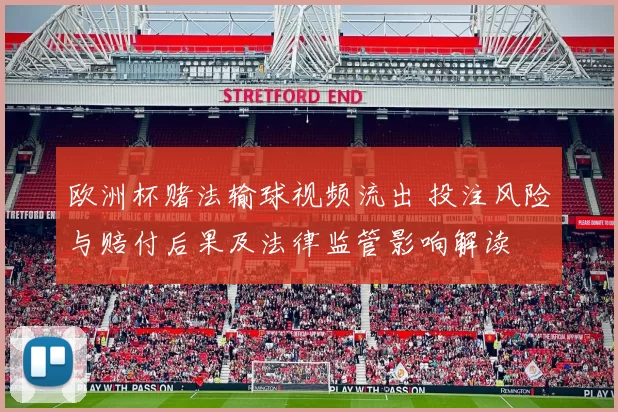 欧洲杯赌法输球视频流出 投注风险与赔付后果及法律监管影响解读