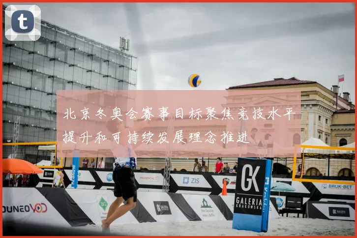 北京冬奥会赛事目标聚焦竞技水平提升和可持续发展理念推进