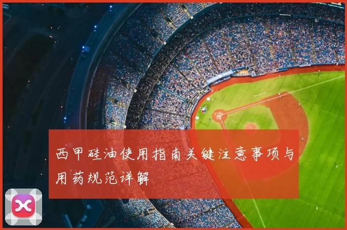 西甲硅油使用指南关键注意事项与用药规范详解