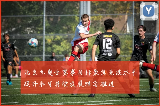 北京冬奥会赛事目标聚焦竞技水平提升和可持续发展理念推进