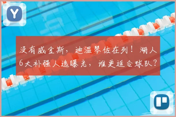 没有威金斯,迪温琴佐在列!湖人6大补强人选曝光,谁更适合球队?