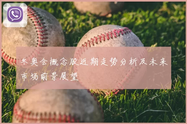 冬奥会概念股近期走势分析及未来市场前景展望