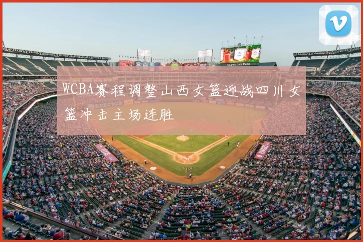 WCBA赛程调整山西女篮迎战四川女篮冲击主场连胜