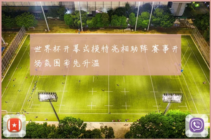 世界杯开幕式模特亮相助阵 赛事开场氛围率先升温