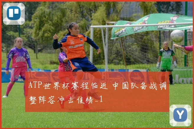 ATP世界杯赛程临近 中国队备战调整阵容冲击佳绩_1