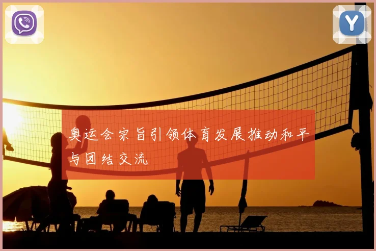 奥运会宗旨引领体育发展推动和平与团结交流