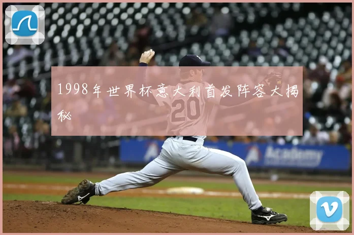 1998年世界杯意大利首发阵容大揭秘