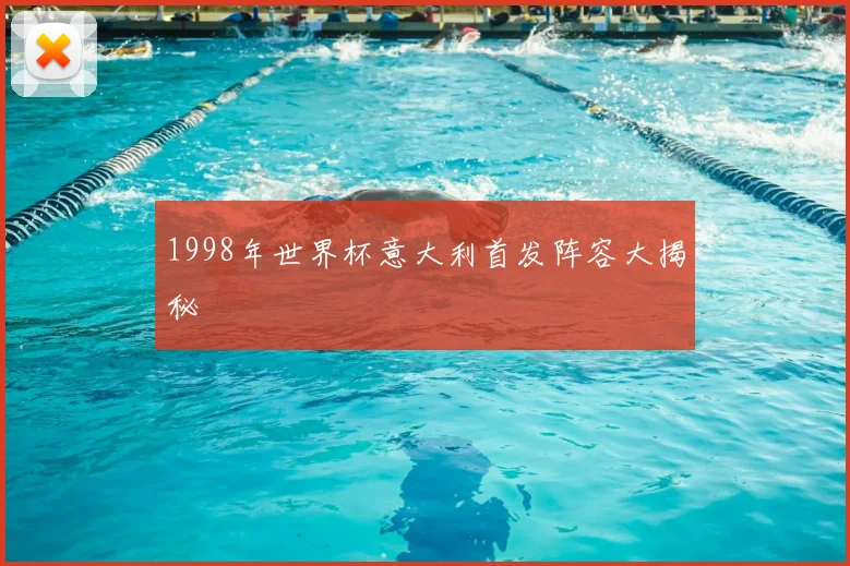 1998年世界杯意大利首发阵容大揭秘
